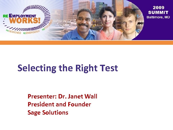 2009 Selecting the Right Test Presenter: Dr. Janet Wall President and Founder Sage Solutions