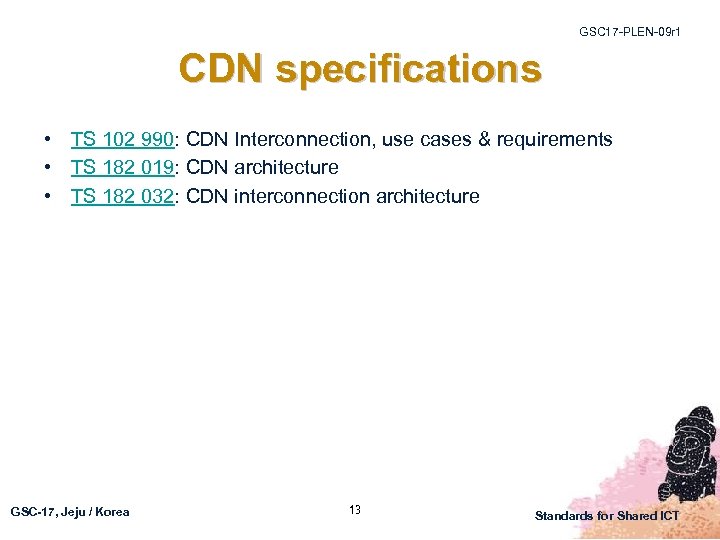 GSC 17 -PLEN-09 r 1 CDN specifications • TS 102 990: CDN Interconnection, use