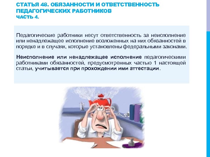 СТАТЬЯ 48. ОБЯЗАННОСТИ И ОТВЕТСТВЕННОСТЬ ПЕДАГОГИЧЕСКИХ РАБОТНИКОВ ЧАСТЬ 4. Педагогические работники несут ответственность за