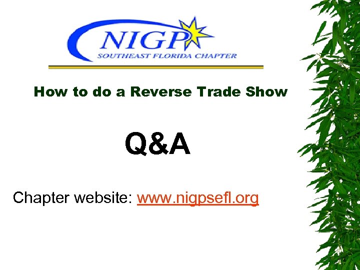 How to do a Reverse Trade Show Q&A Chapter website: www. nigpsefl. org 