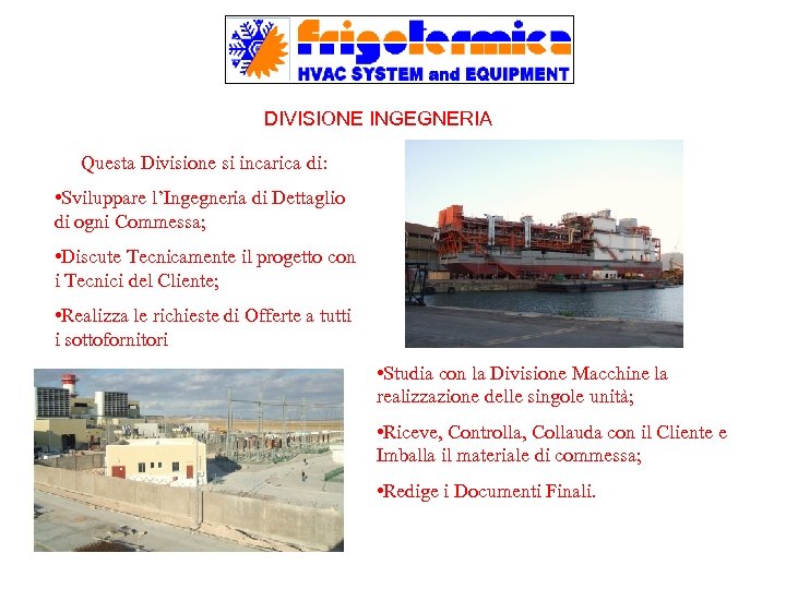 DIVISIONE INGEGNERIA Questa Divisione si incarica di: • Sviluppare l’Ingegneria di Dettaglio di ogni