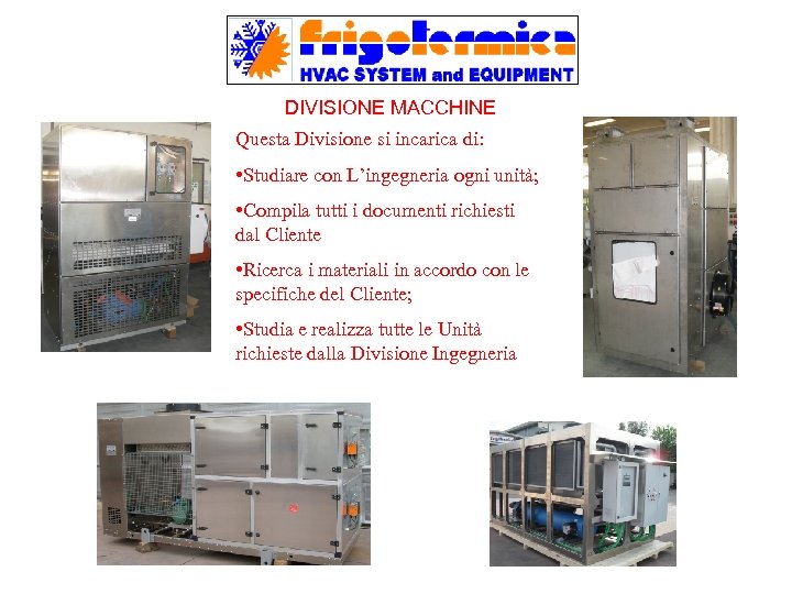 DIVISIONE MACCHINE Questa Divisione si incarica di: • Studiare con L’ingegneria ogni unità; •