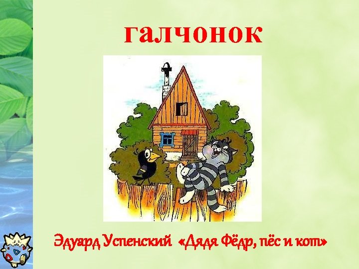 галчонок Эдуард Успенский «Дядя Фёдр, пёс и кот» 