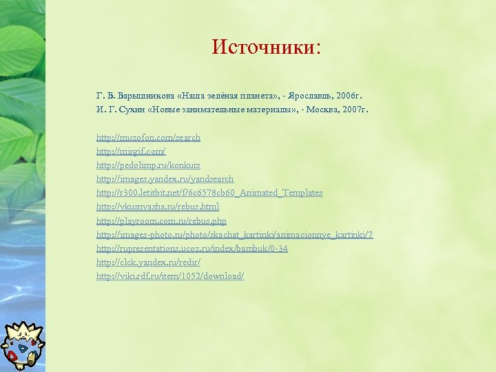 Источники: Г. Б. Барышникова «Наша зелёная планета» , - Ярославль, 2006 г. И. Г.