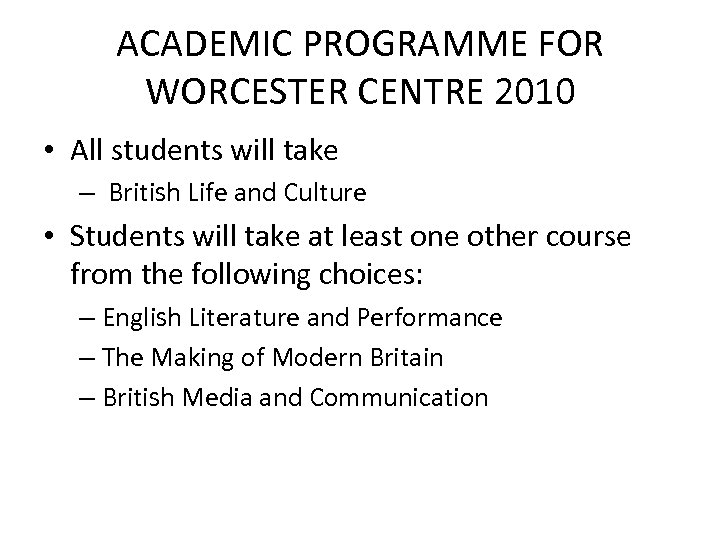 ACADEMIC PROGRAMME FOR WORCESTER CENTRE 2010 • All students will take – British Life