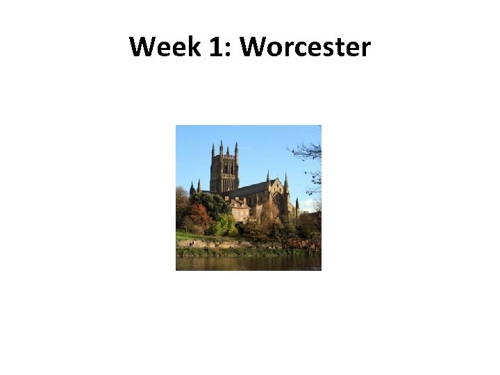 Week 1: Worcester 