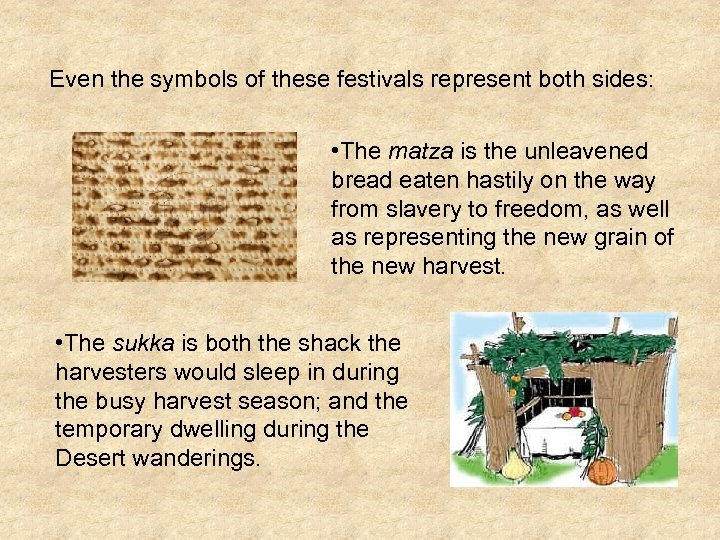 Even the symbols of these festivals represent both sides: • The matza is the