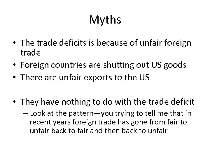 Myths • The trade deficits is because of unfair foreign trade • Foreign countries