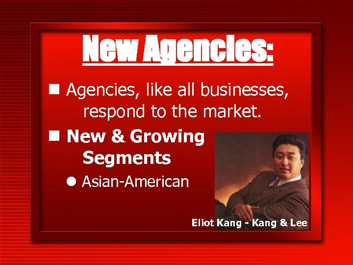 New Agencies: n Agencies, like all businesses, respond to the market. n New &