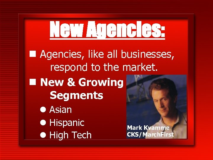 New Agencies: n Agencies, like all businesses, respond to the market. n New &