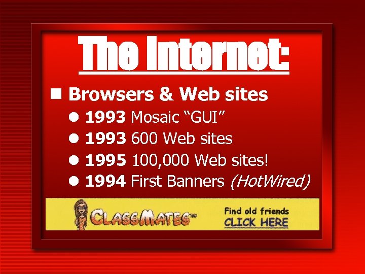 The Internet: n Browsers & Web sites l 1993 Mosaic “GUI” l 1993 600