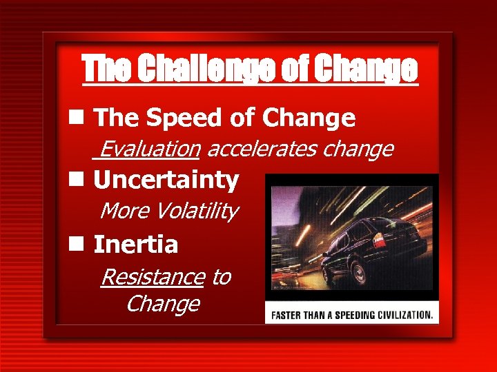 The Challenge of Change n The Speed of Change Evaluation accelerates change n Uncertainty
