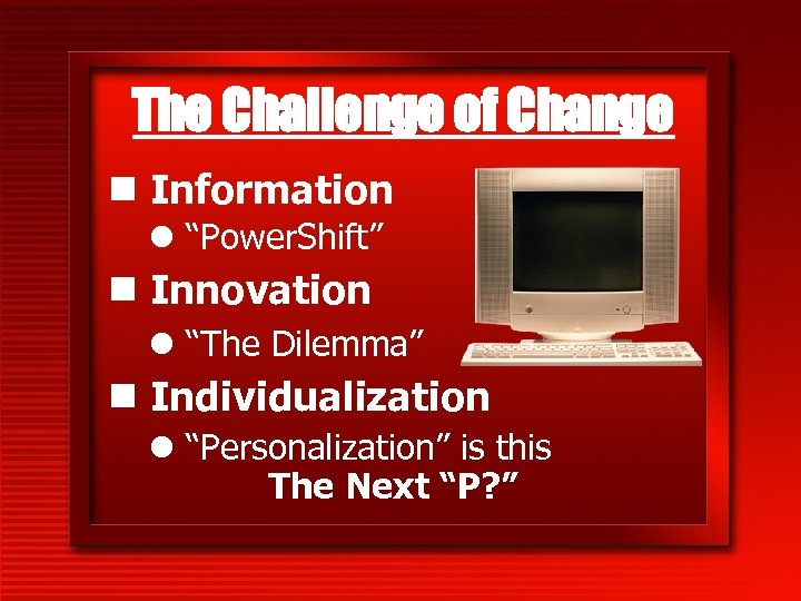The Challenge of Change n Information l “Power. Shift” n Innovation l “The Dilemma”