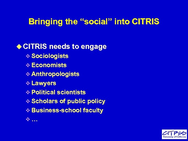 Bringing the “social” into CITRIS u CITRIS needs to engage v Sociologists v Economists