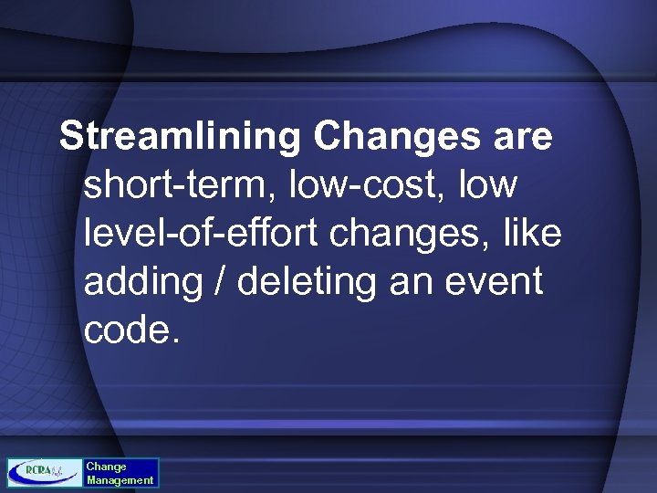 Streamlining Changes are short-term, low-cost, low level-of-effort changes, like adding / deleting an event