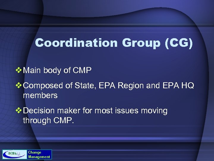 Coordination Group (CG) v Main body of CMP v Composed of State, EPA Region