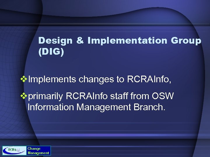 Design & Implementation Group (DIG) v. Implements changes to RCRAInfo, vprimarily RCRAInfo staff from