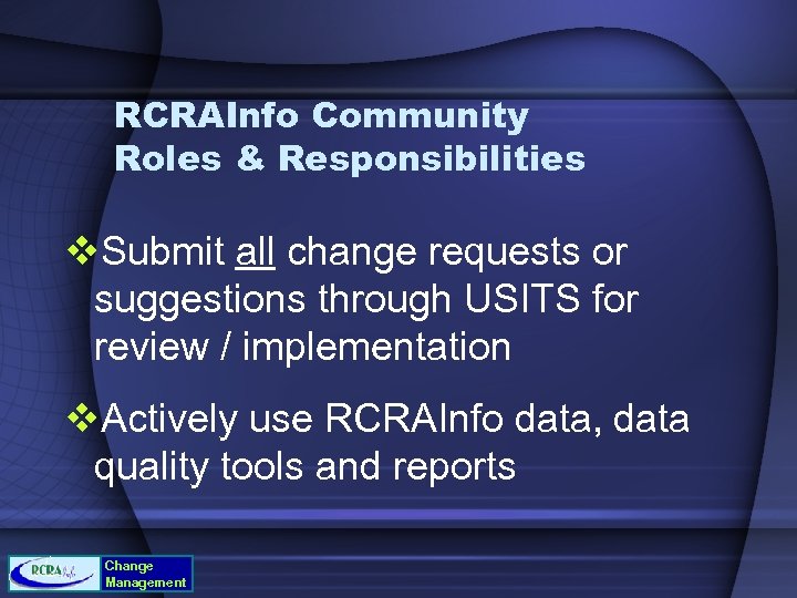 RCRAInfo Community Roles & Responsibilities v. Submit all change requests or suggestions through USITS