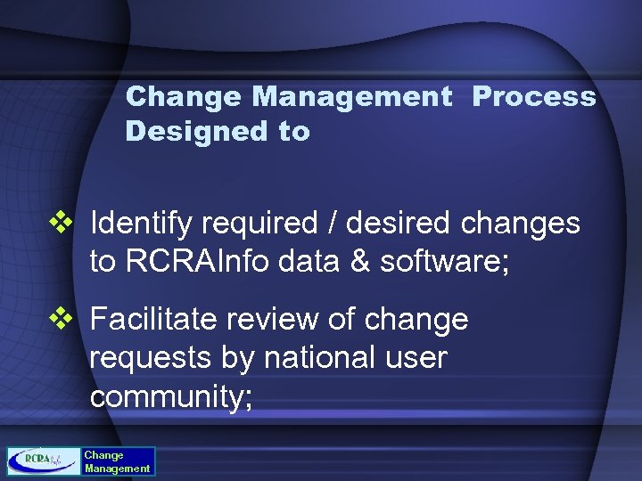 Change Management Process Designed to v Identify required / desired changes to RCRAInfo data