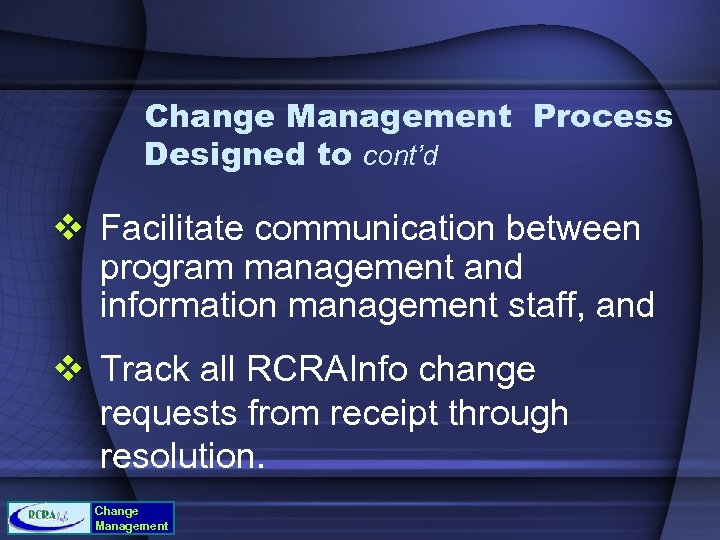 Change Management Process Designed to cont’d v Facilitate communication between program management and information