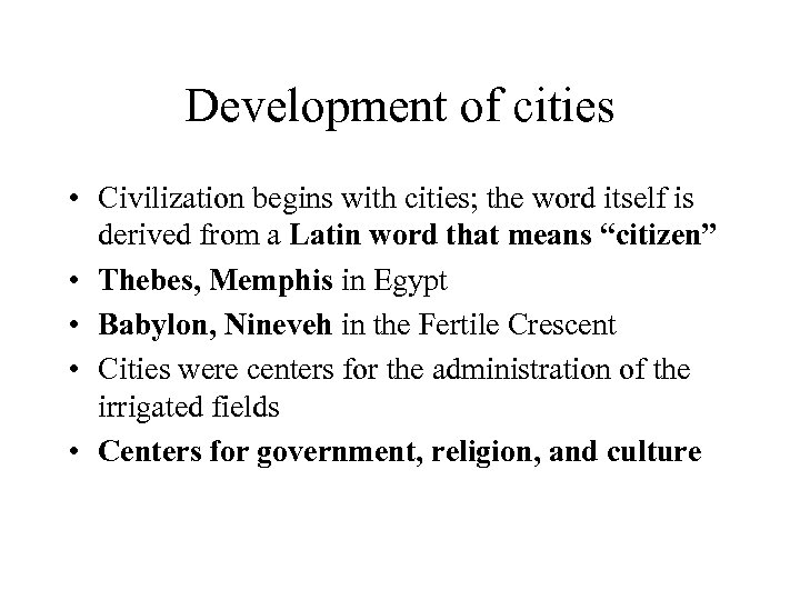 Development of cities • Civilization begins with cities; the word itself is derived from