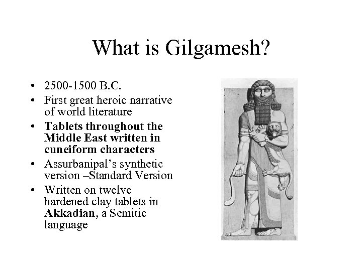 What is Gilgamesh? • 2500 -1500 B. C. • First great heroic narrative of