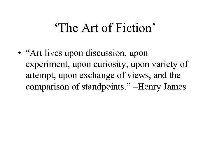 ‘The Art of Fiction’ • “Art lives upon discussion, upon experiment, upon curiosity, upon