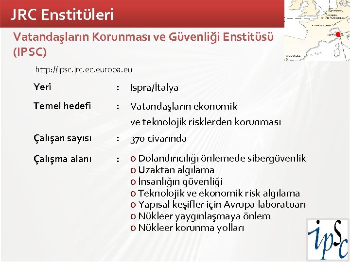 JRC Enstitüleri Vatandaşların Korunması ve Güvenliği Enstitüsü (IPSC) http: //ipsc. jrc. europa. eu Yeri