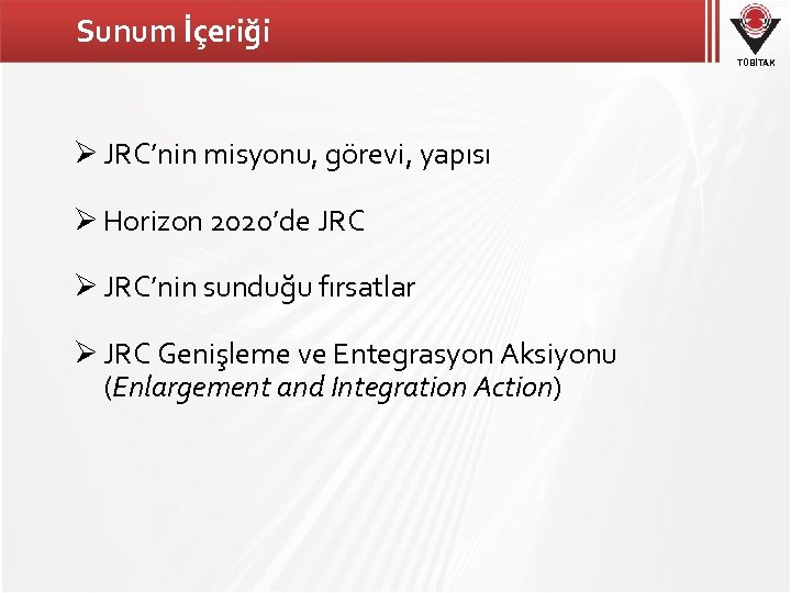 Sunum İçeriği TÜBİTAK Ø JRC’nin misyonu, görevi, yapısı Ø Horizon 2020’de JRC Ø JRC’nin