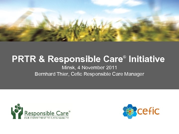 PRTR & Responsible Care Initiative ® Minsk, 4 November 2011 Bernhard Thier, Cefic Responsible