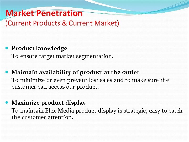 Market Penetration (Current Products & Current Market) Product knowledge To ensure target market segmentation.