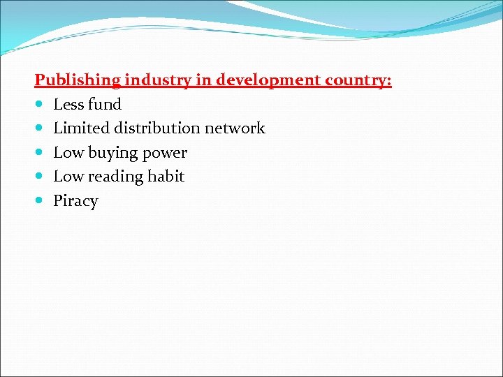 Publishing industry in development country: Less fund Limited distribution network Low buying power Low