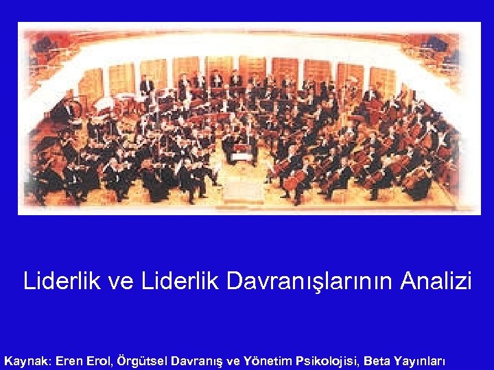 Liderlik ve Liderlik Davranışlarının Analizi Kaynak: Eren Erol, Örgütsel Davranış ve Yönetim Psikolojisi, Beta