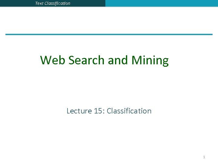 Text Classification Web Search and Mining Lecture 15: Classification 1 
