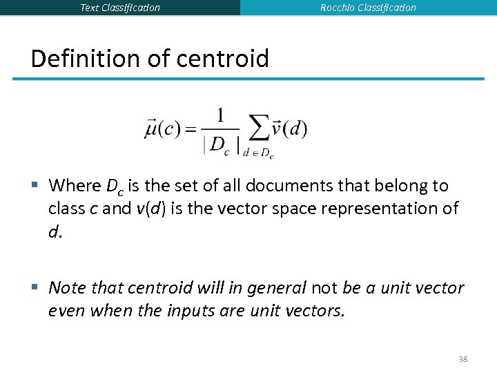 Text Classification Rocchio Classification Definition of centroid § Where Dc is the set of