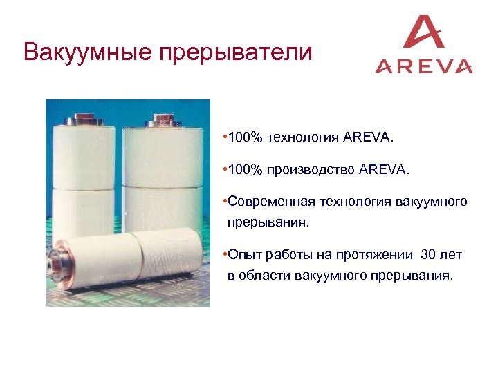 Вакуумные прерыватели • 100% технология AREVA. • 100% производство AREVA. • Современная технология вакуумного