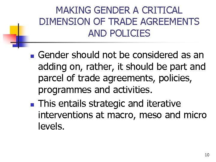 MAKING GENDER A CRITICAL DIMENSION OF TRADE AGREEMENTS AND POLICIES n n Gender should