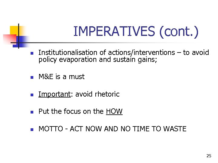 IMPERATIVES (cont. ) n Institutionalisation of actions/interventions – to avoid policy evaporation and sustain