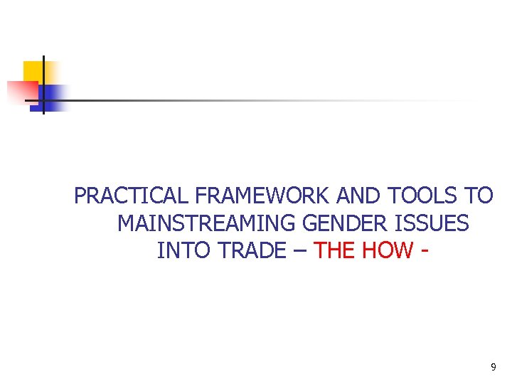 PRACTICAL FRAMEWORK AND TOOLS TO MAINSTREAMING GENDER ISSUES INTO TRADE – THE HOW -