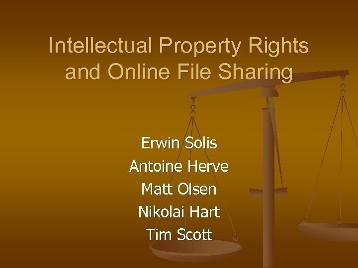 Intellectual Property Rights and Online File Sharing Erwin Solis Antoine Herve Matt Olsen Nikolai