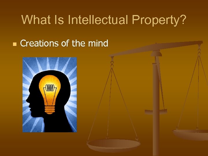 What Is Intellectual Property? n Creations of the mind 