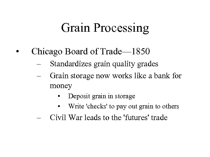 Grain Processing • Chicago Board of Trade— 1850 – – Standardizes grain quality grades