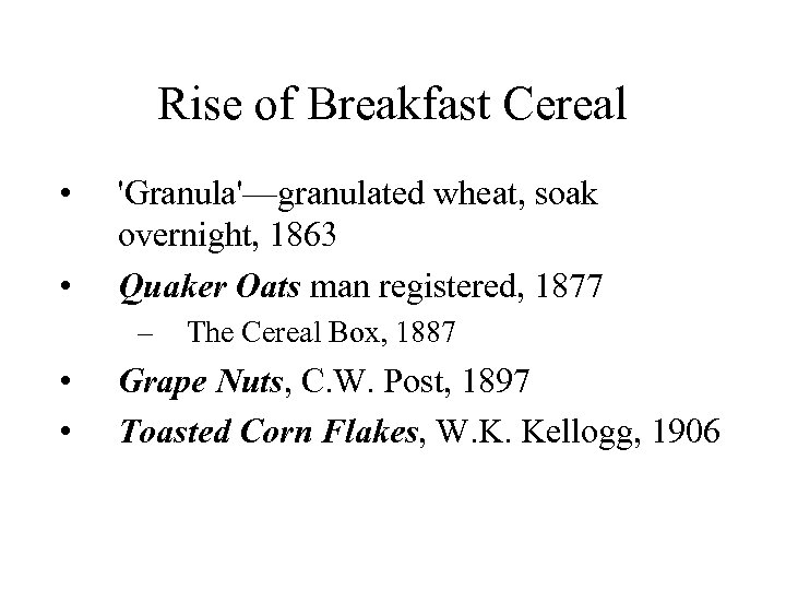 Rise of Breakfast Cereal • • 'Granula'—granulated wheat, soak overnight, 1863 Quaker Oats man