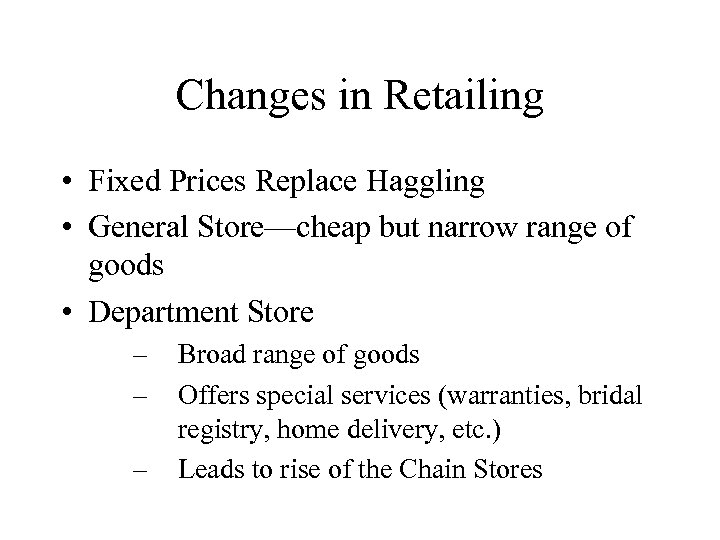 Changes in Retailing • Fixed Prices Replace Haggling • General Store—cheap but narrow range