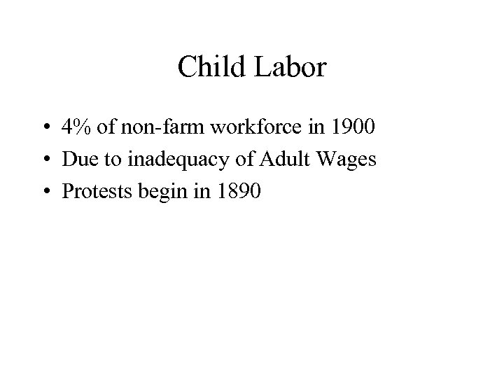 Child Labor • 4% of non-farm workforce in 1900 • Due to inadequacy of