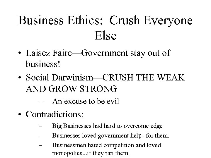 Business Ethics: Crush Everyone Else • Laisez Faire—Government stay out of business! • Social