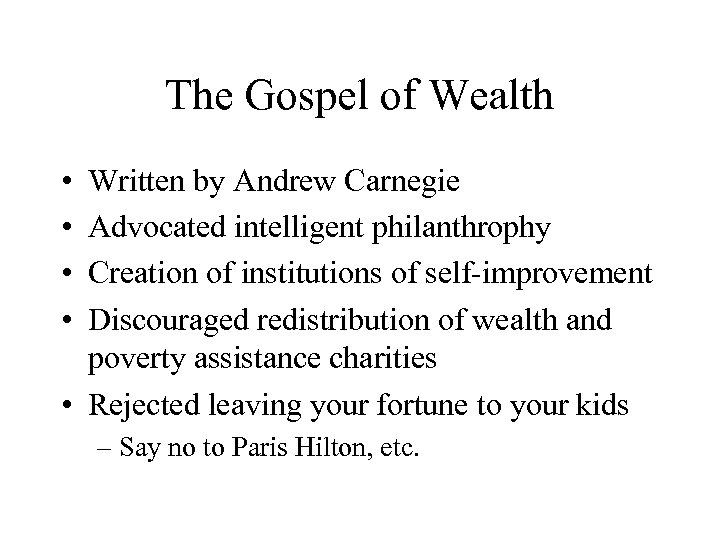 The Gospel of Wealth • • Written by Andrew Carnegie Advocated intelligent philanthrophy Creation