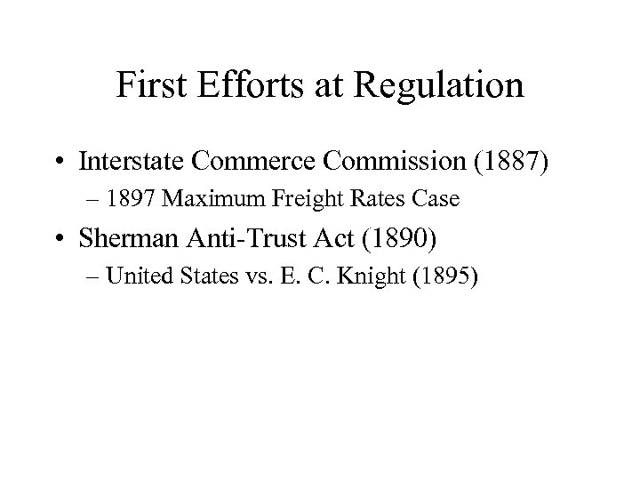 First Efforts at Regulation • Interstate Commerce Commission (1887) – 1897 Maximum Freight Rates