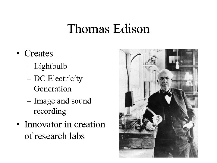 Thomas Edison • Creates – Lightbulb – DC Electricity Generation – Image and sound