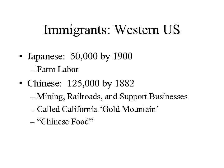 Immigrants: Western US • Japanese: 50, 000 by 1900 – Farm Labor • Chinese: